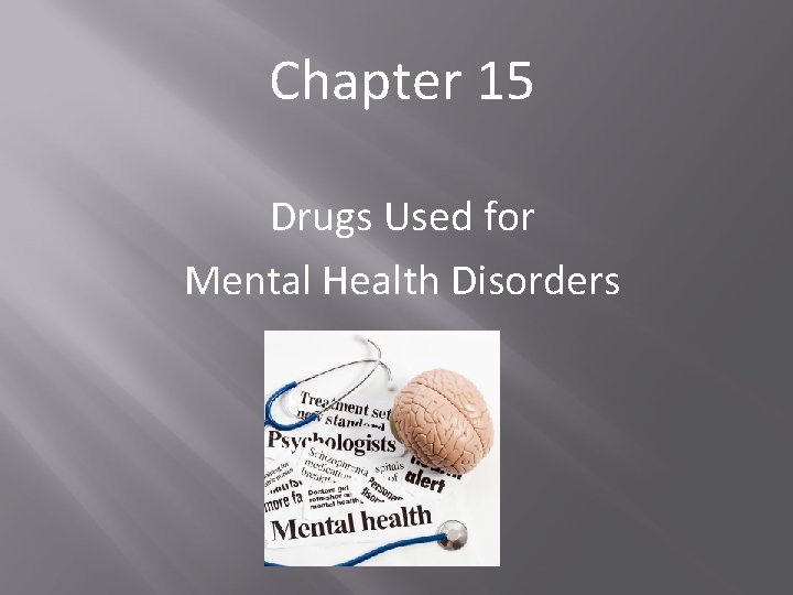 Chapter 15 Drugs Used for Mental Health Disorders Chapter 15 Drugs Used for Mental Health Disorders