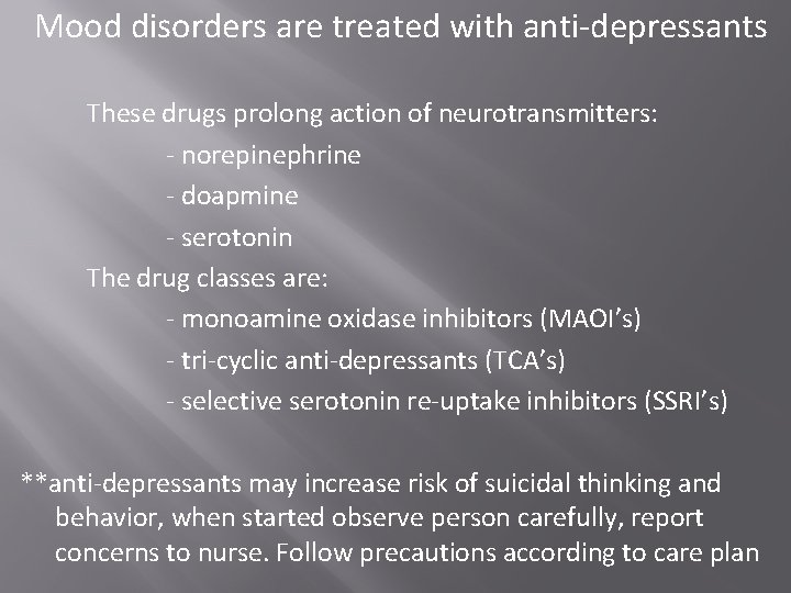 Mood disorders are treated with anti-depressants These drugs prolong action of neurotransmitters: - norepinephrine Mood disorders are treated with anti-depressants These drugs prolong action of neurotransmitters: - norepinephrine