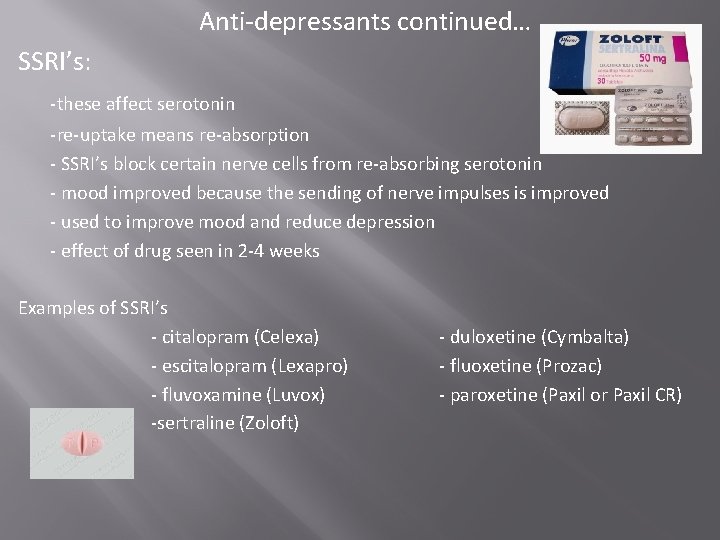 Anti-depressants continued… SSRI’s: -these affect serotonin -re-uptake means re-absorption - SSRI’s block certain nerve Anti-depressants continued… SSRI’s: -these affect serotonin -re-uptake means re-absorption - SSRI’s block certain nerve