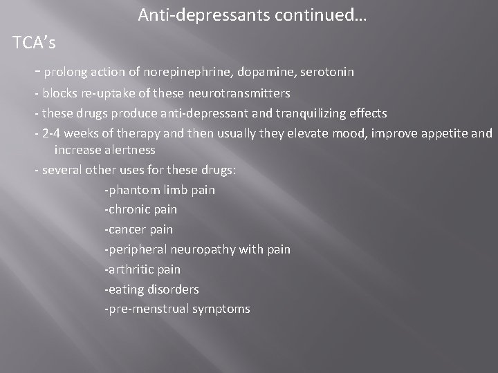 Anti-depressants continued… TCA’s - prolong action of norepinephrine, dopamine, serotonin - blocks re-uptake of Anti-depressants continued… TCA’s - prolong action of norepinephrine, dopamine, serotonin - blocks re-uptake of