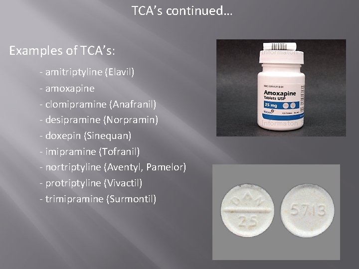 TCA’s continued… Examples of TCA’s: - amitriptyline (Elavil) - amoxapine - clomipramine (Anafranil) - TCA’s continued… Examples of TCA’s: - amitriptyline (Elavil) - amoxapine - clomipramine (Anafranil) -