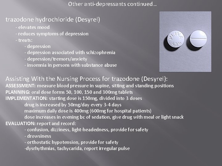 Other anti-depressants continued… trazodone hydrochloride (Desyrel) - elevates mood - reduces symptoms of depression Other anti-depressants continued… trazodone hydrochloride (Desyrel) - elevates mood - reduces symptoms of depression