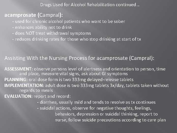 Drugs Used for Alcohol Rehabilitation continued… acamprosate (Campral): - used for chronic alcohol patients Drugs Used for Alcohol Rehabilitation continued… acamprosate (Campral): - used for chronic alcohol patients