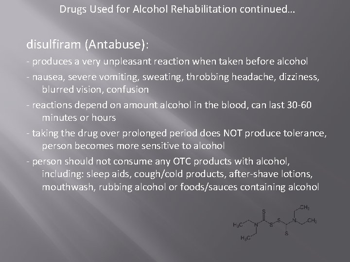 Drugs Used for Alcohol Rehabilitation continued… disulfiram (Antabuse): - produces a very unpleasant reaction Drugs Used for Alcohol Rehabilitation continued… disulfiram (Antabuse): - produces a very unpleasant reaction