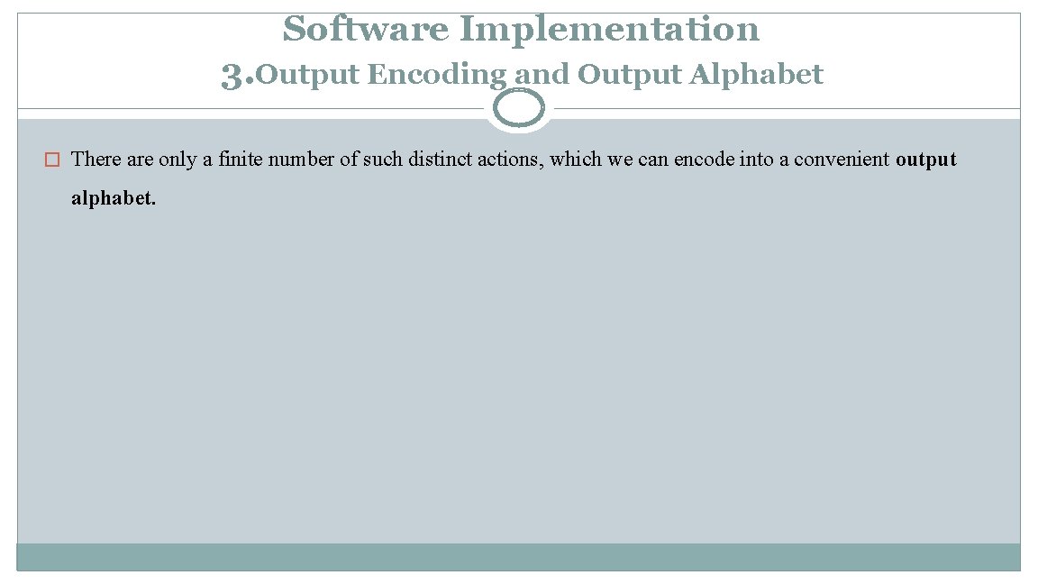 Software Implementation 3. Output Encoding and Output Alphabet � There are only a finite