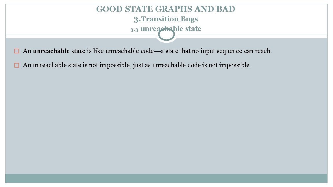 GOOD STATE GRAPHS AND BAD 3. Transition Bugs 3. 3 unreachable state � An