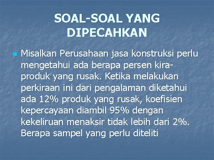 SOAL-SOAL YANG DIPECAHKAN n Misalkan Perusahaan jasa konstruksi perlu mengetahui ada berapa persen kiraproduk