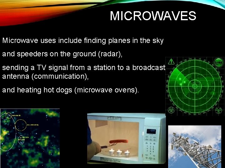 MICROWAVES Microwave uses include finding planes in the sky and speeders on the ground