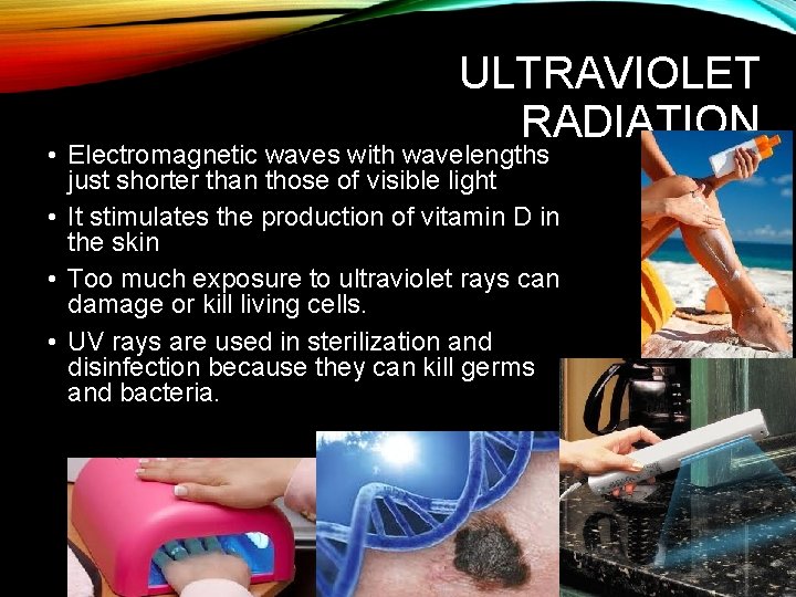 ULTRAVIOLET RADIATION • Electromagnetic waves with wavelengths just shorter than those of visible light