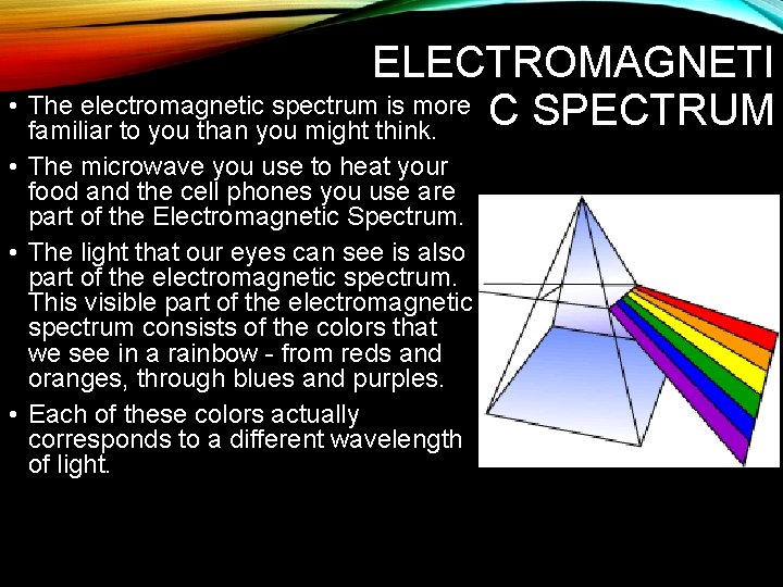 ELECTROMAGNETI • The electromagnetic spectrum is more C SPECTRUM familiar to you than you