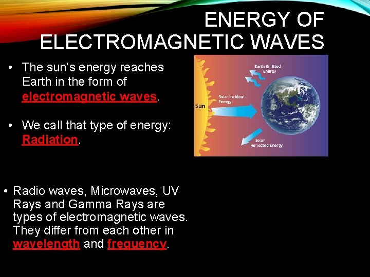 ENERGY OF ELECTROMAGNETIC WAVES • The sun’s energy reaches Earth in the form of