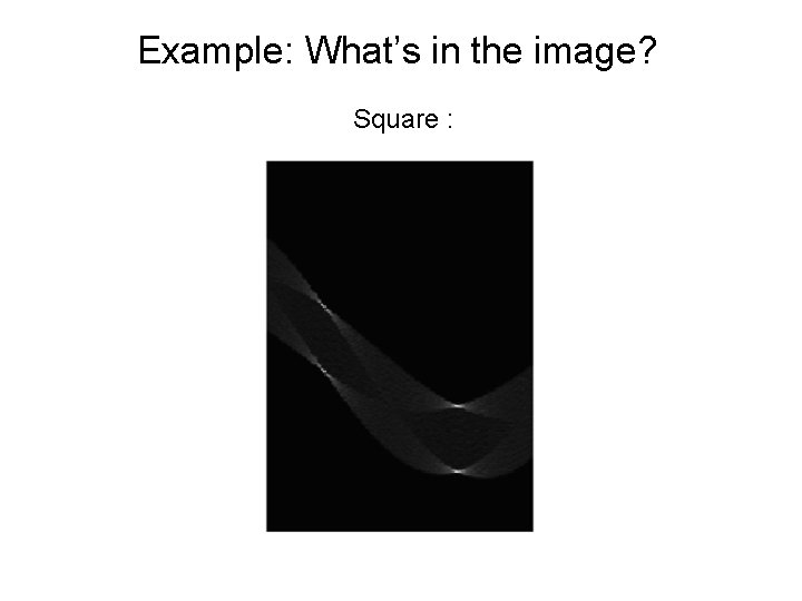 Example: What’s in the image? Square : Circle : 