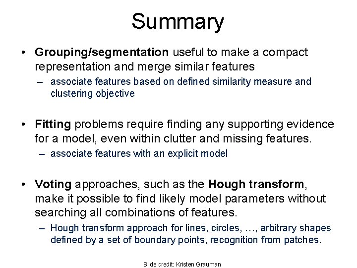 Summary • Grouping/segmentation useful to make a compact representation and merge similar features –