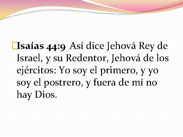 �Isaías 44: 9 Así dice Jehová Rey de Israel, y su Redentor, Jehová de