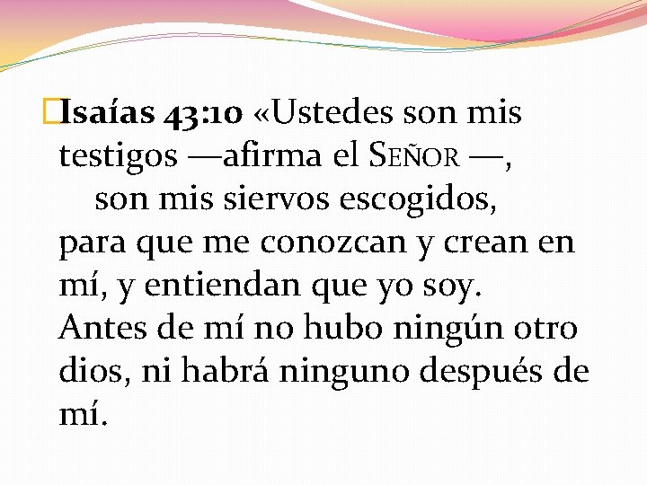 �Isaías 43: 10 «Ustedes son mis testigos —afirma el SEÑOR —, son mis siervos