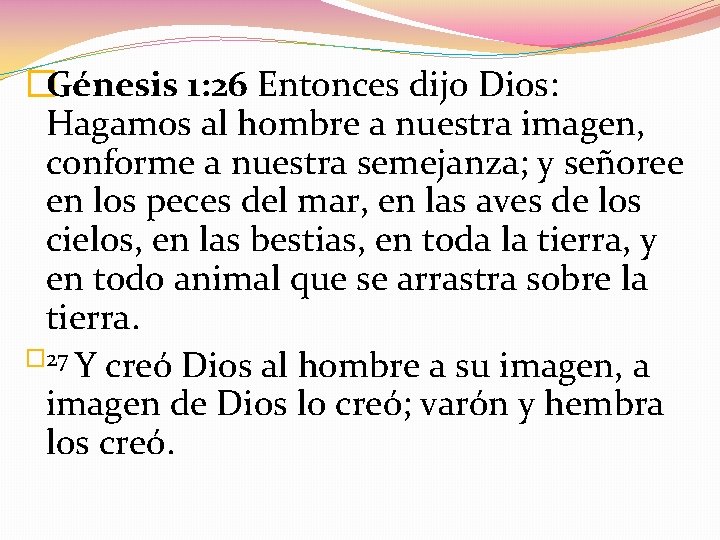 �Génesis 1: 26 Entonces dijo Dios: Hagamos al hombre a nuestra imagen, conforme a