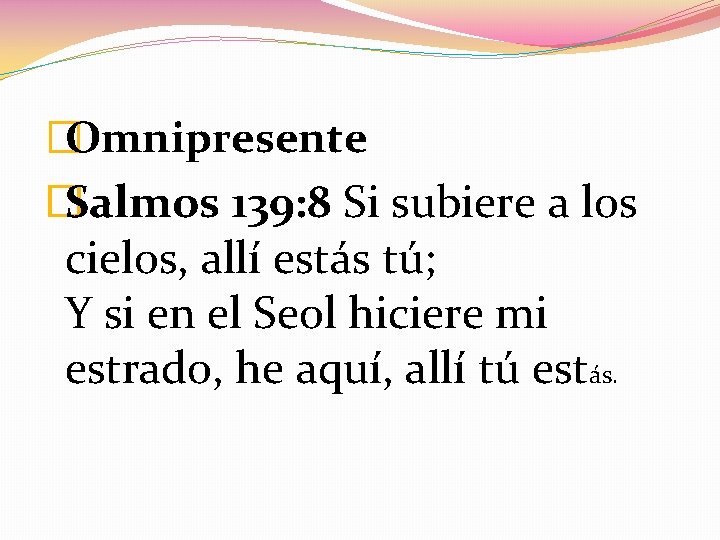 �Omnipresente � Salmos 139: 8 Si subiere a los cielos, allí estás tú; Y