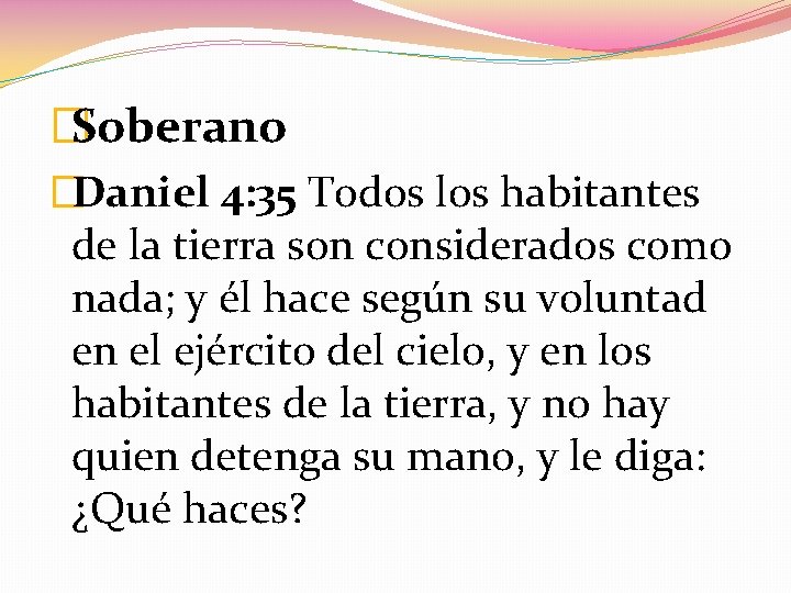 �Soberano �Daniel 4: 35 Todos los habitantes de la tierra son considerados como nada;