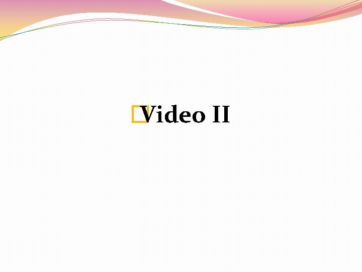 � Video II 