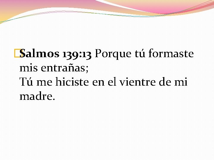 �Salmos 139: 13 Porque tú formaste mis entrañas; Tú me hiciste en el vientre