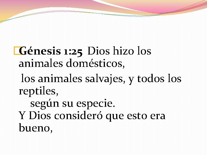 �Génesis 1: 25 Dios hizo los animales domésticos, los animales salvajes, y todos los