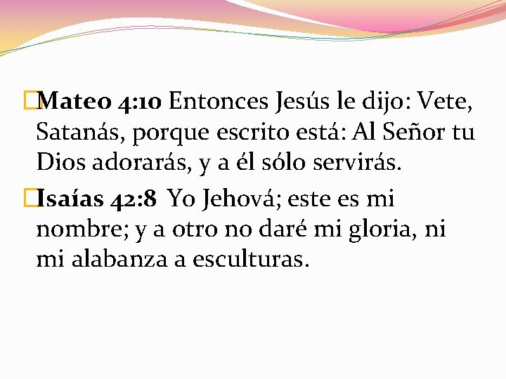 �Mateo 4: 10 Entonces Jesús le dijo: Vete, Satanás, porque escrito está: Al Señor