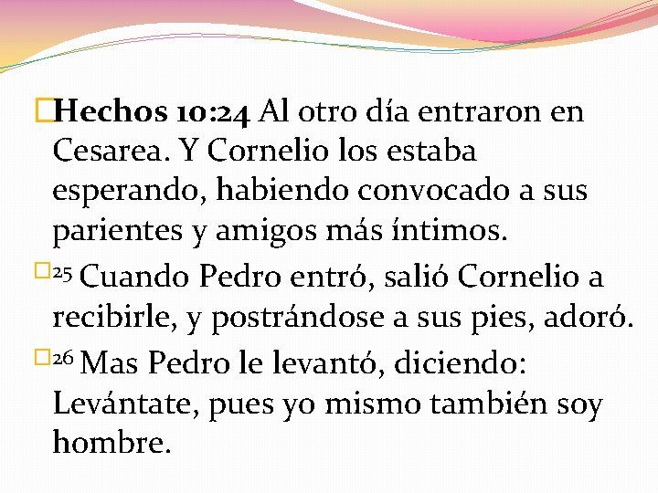 �Hechos 10: 24 Al otro día entraron en Cesarea. Y Cornelio los estaba esperando,