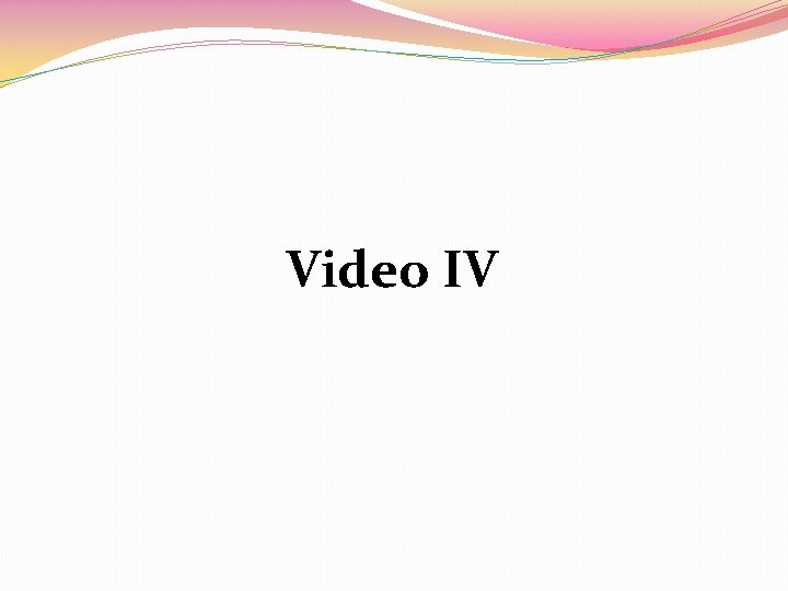 Video IV 