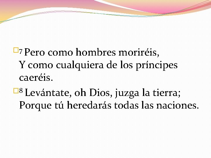 � 7 Pero como hombres moriréis, Y como cualquiera de los príncipes caeréis. �