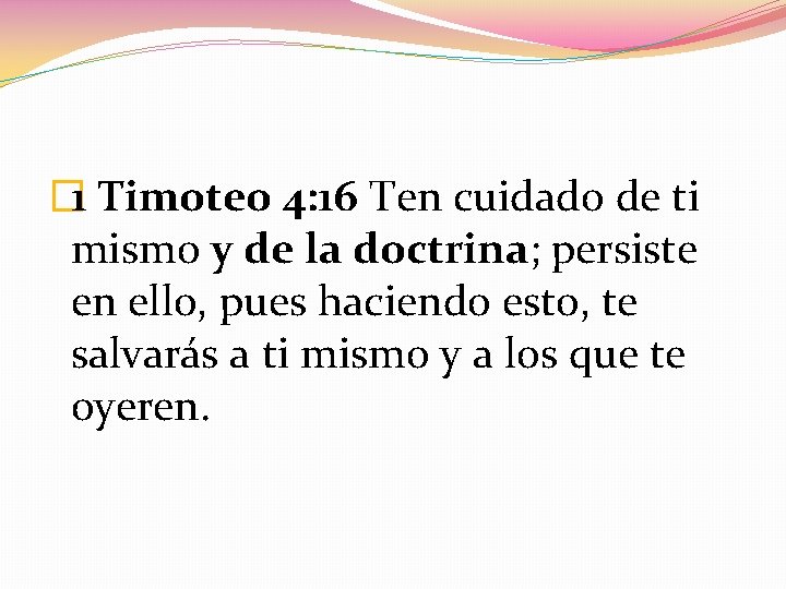 � 1 Timoteo 4: 16 Ten cuidado de ti mismo y de la doctrina;