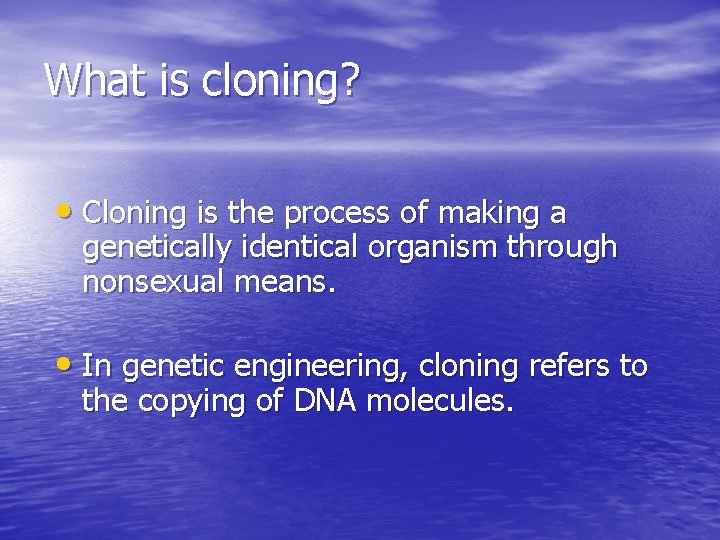 What is cloning? • Cloning is the process of making a genetically identical organism