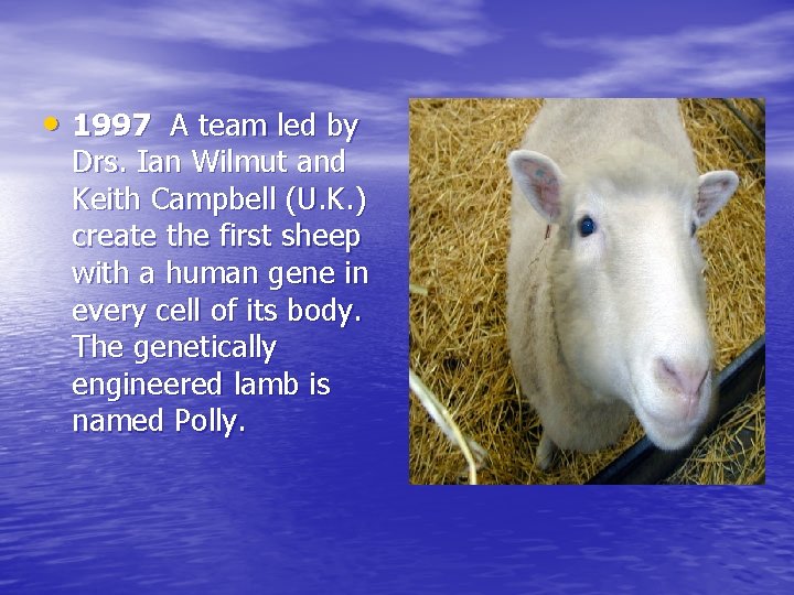  • 1997 A team led by Drs. Ian Wilmut and Keith Campbell (U.