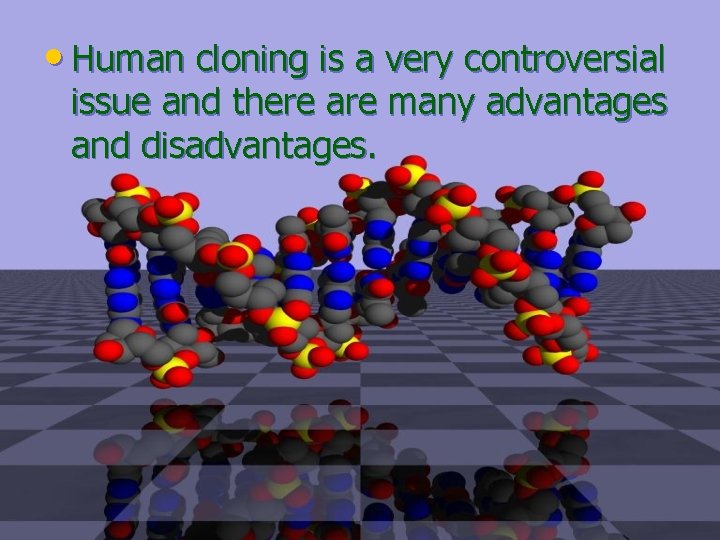 • Human cloning is a very controversial issue and there are many advantages