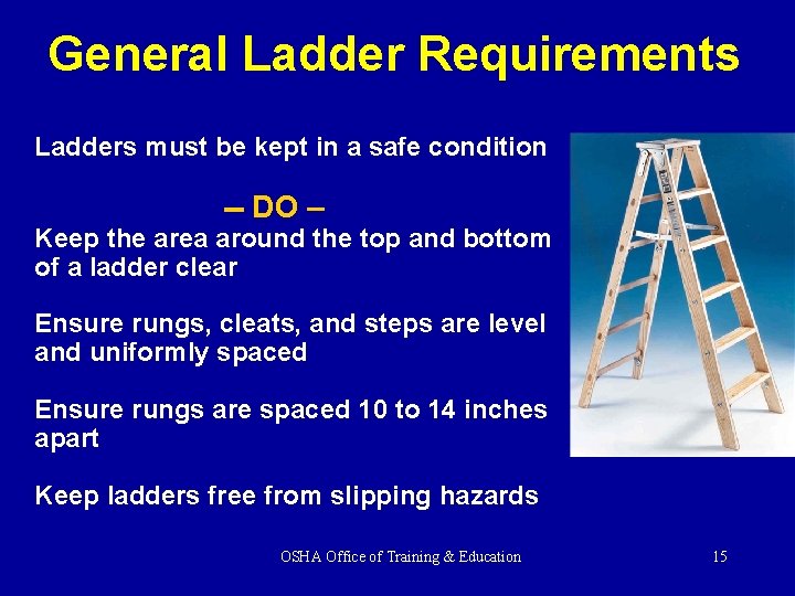 General Ladder Requirements Ladders must be kept in a safe condition -- DO –