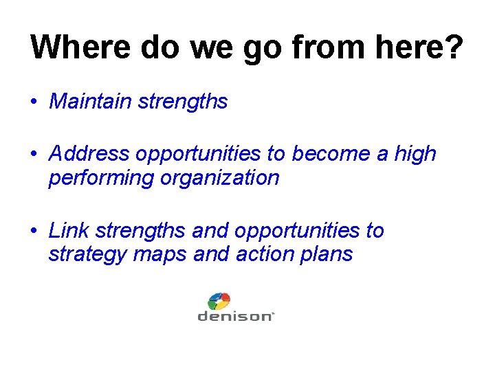 Where do we go from here? • Maintain strengths • Address opportunities to become