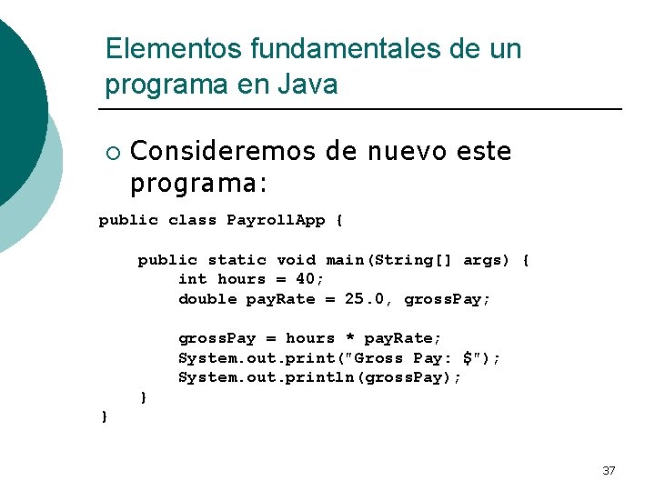 Elementos fundamentales de un programa en Java ¡ Consideremos de nuevo este programa: public