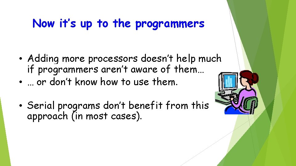 Now it’s up to the programmers • Adding more processors doesn’t help much if