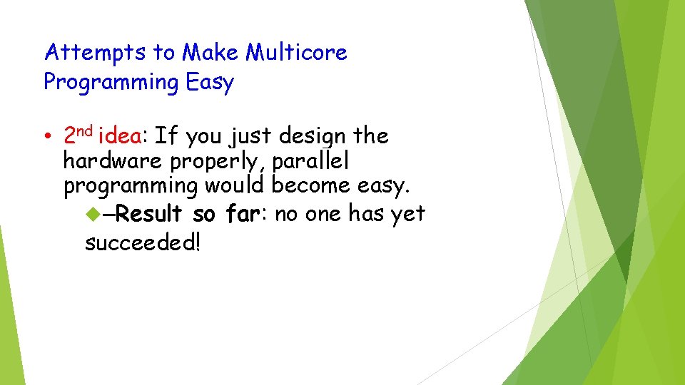 Attempts to Make Multicore Programming Easy • 2 nd idea: If you just design