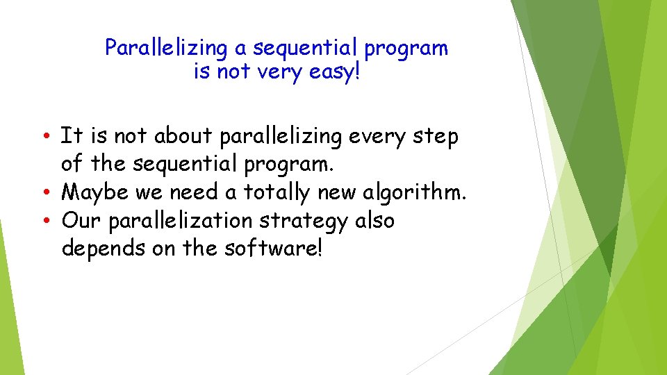 Parallelizing a sequential program is not very easy! • It is not about parallelizing