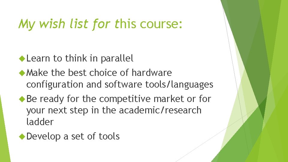 My wish list for this course: Learn to think in parallel Make the best