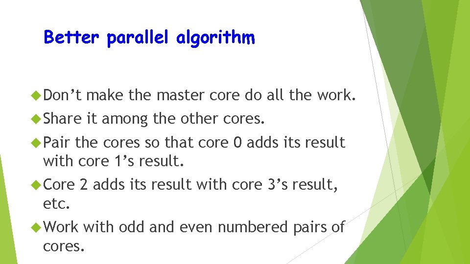 Better parallel algorithm Don’t make the master core do all the work. Share it