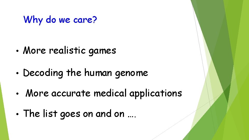 Why do we care? • More realistic games • Decoding the human genome •