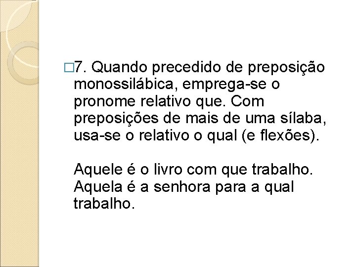 � 7. Quando precedido de preposição monossilábica, emprega-se o pronome relativo que. Com preposições