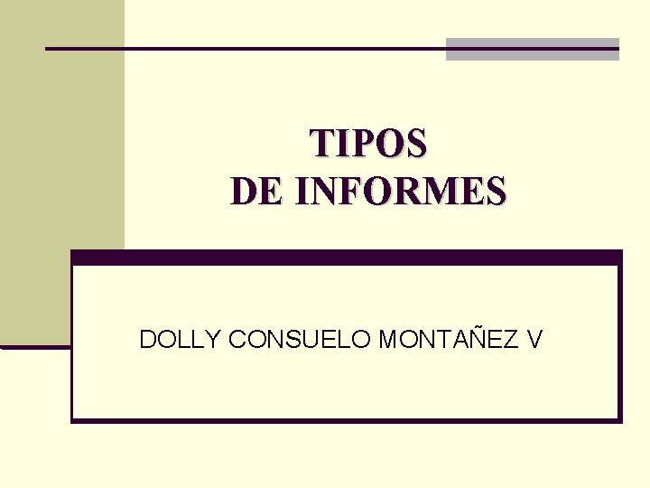 TIPOS DE INFORMES DOLLY CONSUELO MONTAÑEZ V TIPOS DE INFORMES DOLLY CONSUELO MONTAÑEZ V