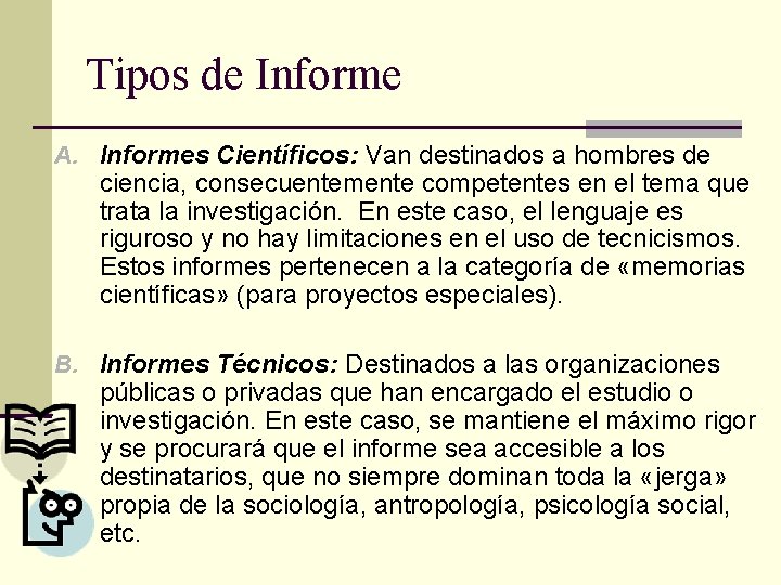 Tipos de Informe A. Informes Científicos: Van destinados a hombres de ciencia, consecuentemente competentes Tipos de Informe A. Informes Científicos: Van destinados a hombres de ciencia, consecuentemente competentes