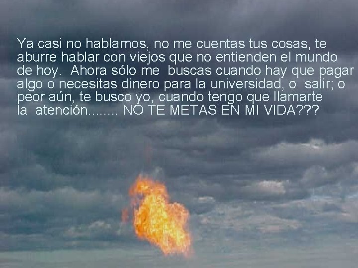 Ya casi no hablamos, no me cuentas tus cosas, te aburre hablar con viejos