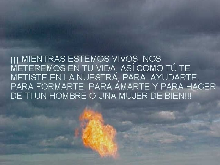 ¡¡¡ MIENTRAS ESTEMOS VIVOS, NOS METEREMOS EN TU VIDA, ASÍ COMO TÚ TE METISTE