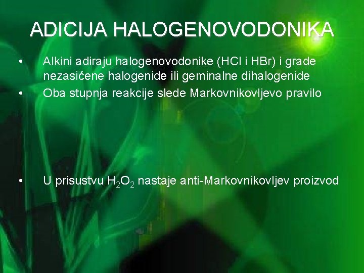 ADICIJA HALOGENOVODONIKA • • Alkini adiraju halogenovodonike (HCl i HBr) i grade nezasićene halogenide
