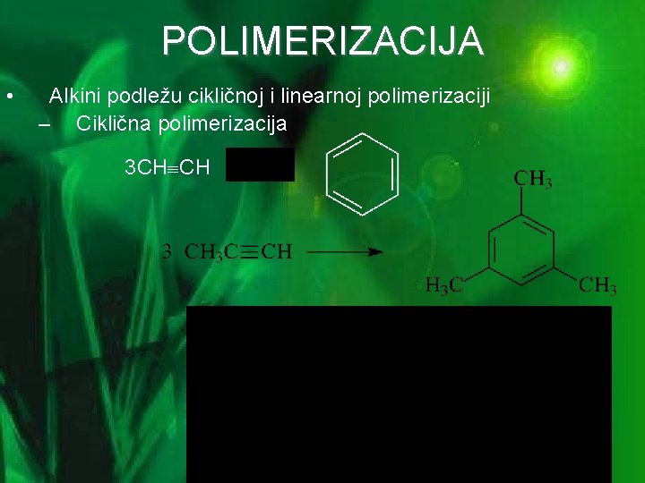 POLIMERIZACIJA • Alkini podležu cikličnoj i linearnoj polimerizaciji – Ciklična polimerizacija 3 CH CH
