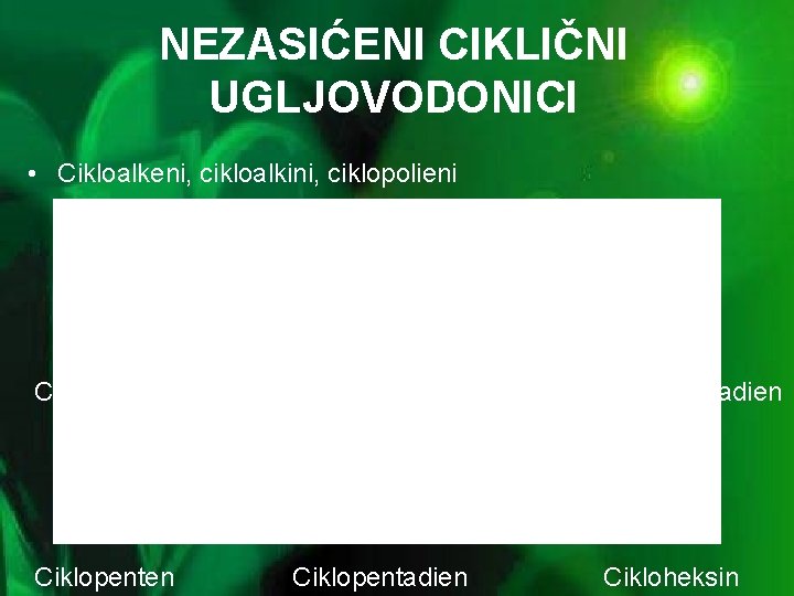 NEZASIĆENI CIKLIČNI UGLJOVODONICI • Cikloalkeni, cikloalkini, ciklopolieni Cikloheksen 3 -metilcikloheksen Ciklopentadien 1, 3 -Cikloheksadien